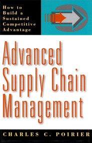 Advanced Supply Chain Management (How to Build a Sustained Competitive Advantage) by Charles C. Poirier, 9781576750520