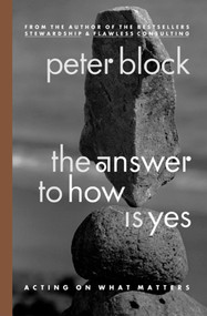 The Answer to How Is Yes (Acting on What Matters) by Peter Block, 9781576752715