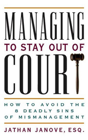 Managing to Stay Out of Court (How to Avoid the 8 Deadly Sins of Mismanagement) by Jathan Janove, Esq., 9781576753187