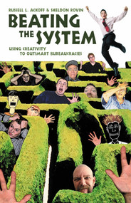 Beating the System (Using Creativity to Outsmart Bureaucracies) by Russell L. Ackoff, Sheldon Rovin, 9781576753309