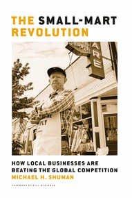 The Small-Mart Revolution (How Local Businesses Are Beating the Global Competition) by Michael H. Shuman, 9781576753866