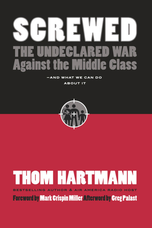 Screwed (The Undeclared War Against the Middle Class -- And What We Can Do About It) by Thom Hartmann, 9781576754146