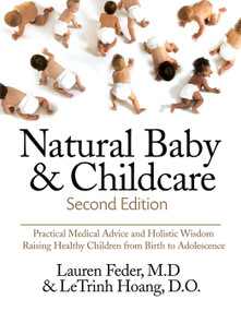 Natural Baby and Childcare, Second Edition (Practical Medical Advice & Holistic Wisdom for Raising Healthy Children from  Birth to Adolescence) by Lauren Feder, M.D., Letrinh Hoang, 9781578267019