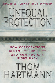 Unequal Protection (The Rise of Corporate Dominance and the Theft of Human Rights) by Thom Hartmann, 9781605095592