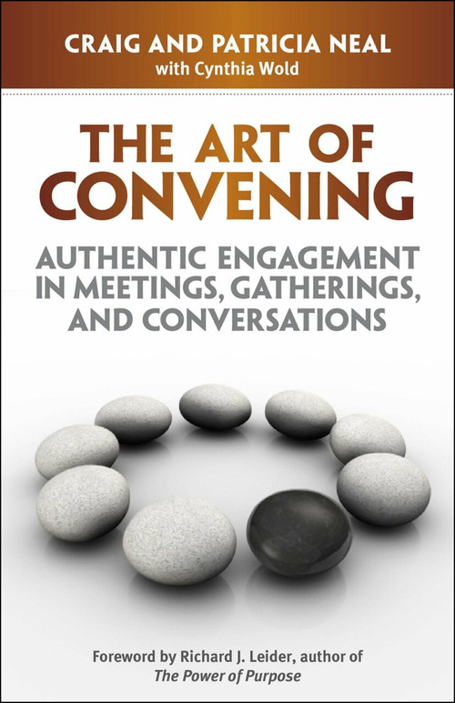 The Art of Convening (Authentic Engagement in Meetings, Gatherings, and Conversations) by Craig Neal, Cynthia Wold, 9781605096681