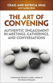 The Art of Convening (Authentic Engagement in Meetings, Gatherings, and Conversations) by Craig Neal, Cynthia Wold, 9781605096681