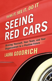 Seeing Red Cars (Driving Yourself, Your Team, and Your Organization to a Positive Future) by Laura Goodrich, 9781605097275