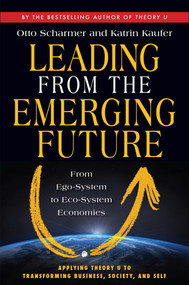Leading from the Emerging Future (From Ego-System to Eco-System Economies) by Otto Scharmer, Katrin Kaufer, 9781605099262