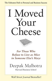 I Moved Your Cheese (For Those Who Refuse to Live as Mice in Someone Else's Maze) by Deepak Malhotra, 9781609940652