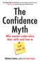 The Confidence Myth (Why Women Undervalue Their Skills, and How to Get Over It) by Helene Lerner, 9781626562028