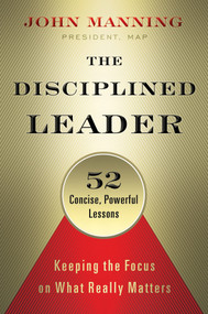 The Disciplined Leader (Keeping the Focus on What Really Matters) by John Manning, Katie Roberts, 9781626563254