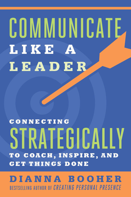 Communicate Like a Leader (Connecting Strategically to Coach, Inspire, and Get Things Done) by Dianna Booher, 9781626569003