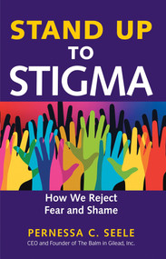 Stand Up to Stigma (How We Reject Fear and Shame) by Pernessa C. Seele, 9781626569379