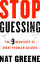 Stop Guessing (The 9 Behaviors of Great Problem Solvers) by Nat Greene, 9781626569867