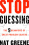 Stop Guessing (The 9 Behaviors of Great Problem Solvers) by Nat Greene, 9781626569867