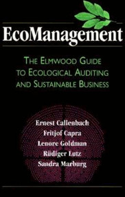 EcoManagement (The Elmwood Guide to Ecological Auditing and Sustainable Business) by Ernest Callenbach, Fritjof Capra, Lenore Goldman, Rudiger Lutz, 9781881052272