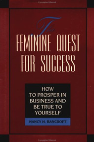 The Feminine Quest for Success (How to Prosper in Business and Be True to Yourself) by Nancy Bancroft, 9781881052623