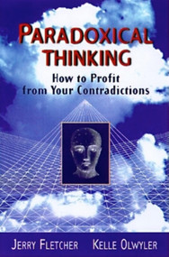 Paradoxical Thinking (How to Profit from Your Contradictions) by Jerry L. Fletcher, Kelle Olwyler, 9781881052807