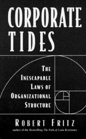 Corporate Tides (The Inescapable Laws of Organizational Structure) by Robert Fritz, 9781881052883