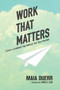 Work That Matters (Create a Livelihood That Reflects Your Core Intention) by Maia Duerr, 9781941529683