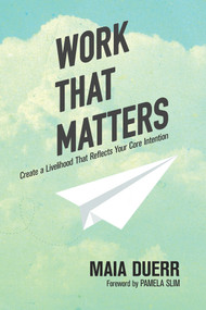Work That Matters (Create a Livelihood That Reflects Your Core Intention) by Maia Duerr, 9781941529683