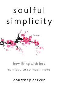 Soulful Simplicity (How Living with Less Can Lead to So Much More) by Courtney Carver, 9780143130680