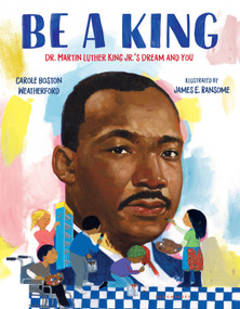 Be a King (Dr. Martin Luther King Jr.'s Dream and You) by Carole Boston Weatherford, James E. Ransome, 9780802723680