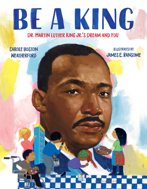 Be a King (Dr. Martin Luther King Jr.'s Dream and You) by Carole Boston Weatherford, James E. Ransome, 9780802723680