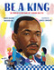 Be a King (Dr. Martin Luther King Jr.'s Dream and You) by Carole Boston Weatherford, James E. Ransome, 9780802723680