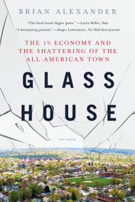 Glass House (The 1% Economy and the Shattering of the All-American Town) - 9781250165770 by Brian Alexander, 9781250165770