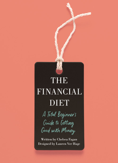 The Financial Diet (A Total Beginner's Guide to Getting Good with Money) by Chelsea Fagan, Lauren Ver Hage, 9781250176165