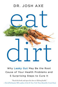 Eat Dirt (Why Leaky Gut May Be the Root Cause of Your Health Problems and 5 Surprising Steps to Cure It) - 9780062433671 by Josh Axe, 9780062433671