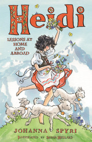 Heidi: Lessons at Home and Abroad (Brand-new, unabridged translation by Peter James Bowman, with charming illustrations by Susan Hellard.) by Johanna Spyri, Johanna Spyri, Susan Hellard, Susan Hellard, Peter James Bowman, 9781847496652