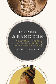 Popes and Bankers (A Cultural History of Credit and Debt,  from Aristotle to AIG) by Jack Cashill, 9781595552730