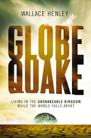 Globequake (Living in the Unshakeable Kingdom While the World Falls Apart) by Wallace Henley, 9781595555014
