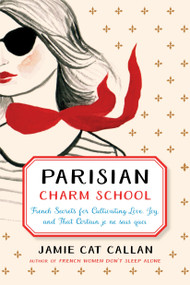 Parisian Charm School (French Secrets for Cultivating Love, Joy, and That Certain je ne sais quoi) by Jamie Cat Callan, 9780143130963