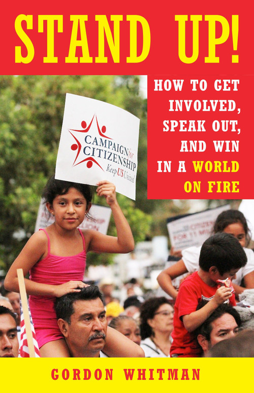 Stand Up! (How to Get Involved, Speak Out, and Win in a World on Fire) by Gordon Whitman, 9781523094165