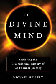 Divine Mind (Exploring the Psychological History of God's Inner Journey) by Michael Gellert, 9781633883178