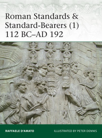 Roman Standards & Standard-Bearers (1) (112 BC-AD 192) by Raffaele D'Amato, Peter Dennis, 9781472821805