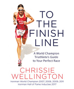 To the Finish Line (A World Champion Triathlete's Guide to Your Perfect Race) - 9781455570980 by Chrissie Wellington, 9781455570980