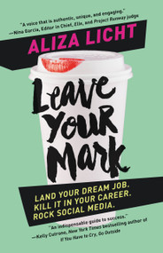 Leave Your Mark (Land Your Dream Job. Kill It in Your Career. Rock Social Media.) - 9781455584130 by Aliza Licht, 9781455584130