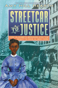 Streetcar to Justice (How Elizabeth Jennings Won the Right to Ride in New York) by Amy Hill Hearth, 9780062673602