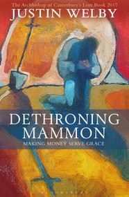 Dethroning Mammon: Making Money Serve Grace (The Archbishop of Canterbury's Lent Book 2017) by Justin Welby, 9781472929778
