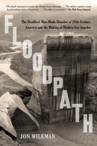 Floodpath (The Deadliest Man-Made Disaster of 20th-Century America and the Making of Modern Los Angeles) - 9781620409176 by Jon Wilkman, 9781620409176