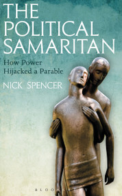 The Political Samaritan (How power hijacked a parable) by Nick Spencer, 9781472942210