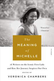 The Meaning of Michelle (16 Writers on the Iconic First Lady and How Her Journey Inspires Our Own) - 9781250160232 by Veronica Chambers, 9781250160232