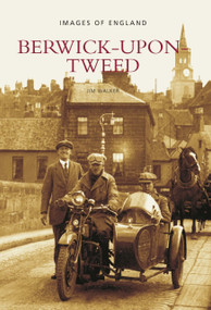 Berwick-Upon-Tweed (Berwick-Upon-Tweed: Images of England) by Jim Walker, 9780752415178