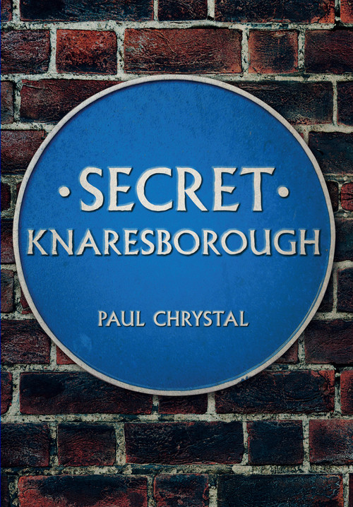Secret Knaresborough by Paul Chrystal, 9781445643403