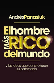 El hombre más rico del mundo (Y las ideas que construyeron su patrimonio.) (Spanish Edition) by Andrés Panasiuk, 9781602559318