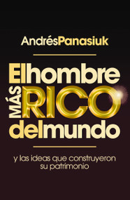 El hombre más rico del mundo (Y las ideas que construyeron su patrimonio.) (Spanish Edition) by Andrés Panasiuk, 9781602559318
